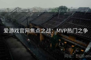 爱游戏官网焦点之战：MVP热门之争