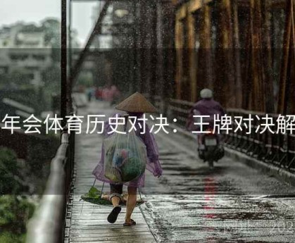 金年会体育历史对决：王牌对决解析