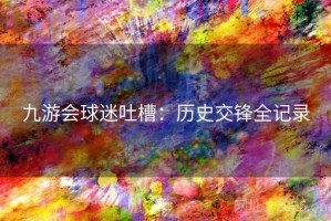 九游会球迷吐槽：历史交锋全记录