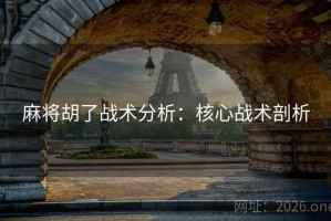 麻将胡了战术分析：核心战术剖析