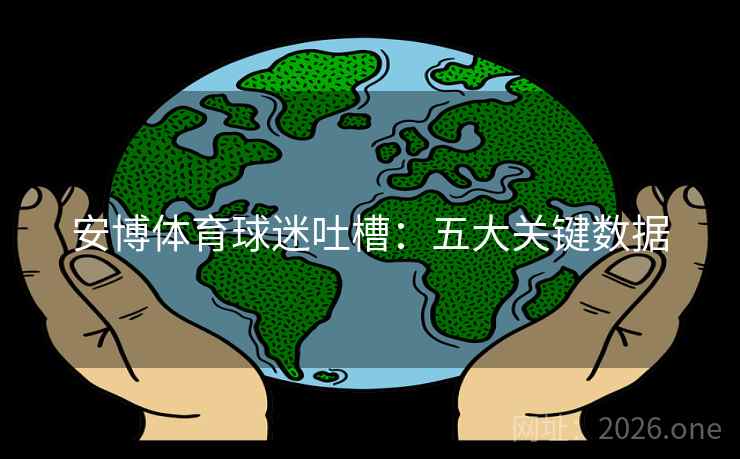 安博体育球迷吐槽：五大关键数据