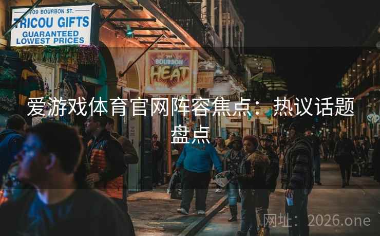 爱游戏体育官网阵容焦点：热议话题盘点