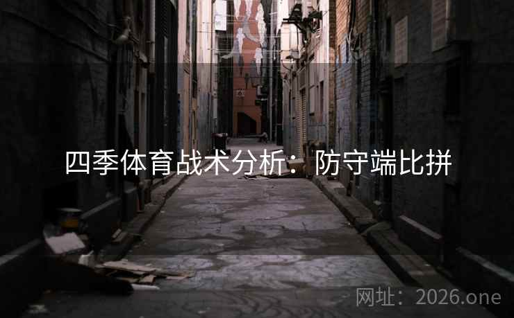 四季体育战术分析：防守端比拼