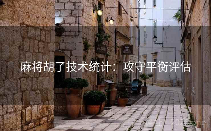 麻将胡了技术统计：攻守平衡评估