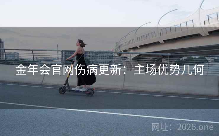 金年会官网伤病更新：主场优势几何