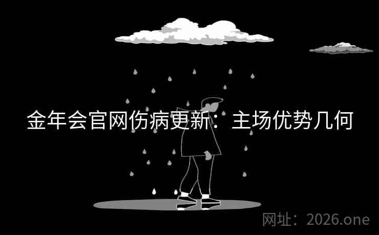 金年会官网伤病更新：主场优势几何