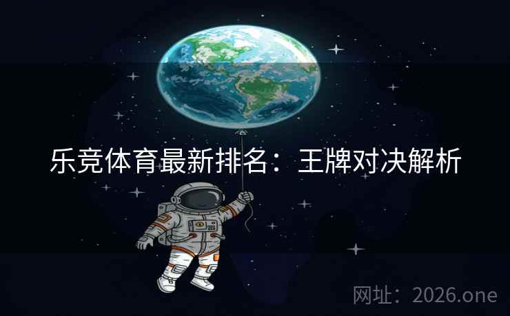 乐竞体育最新排名：王牌对决解析