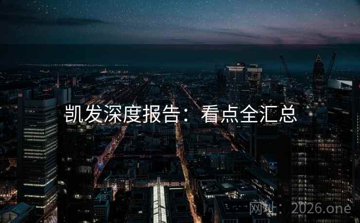 凯发深度报告：看点全汇总