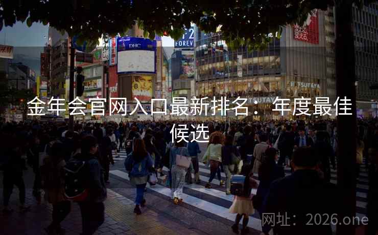 金年会官网入口最新排名：年度最佳候选