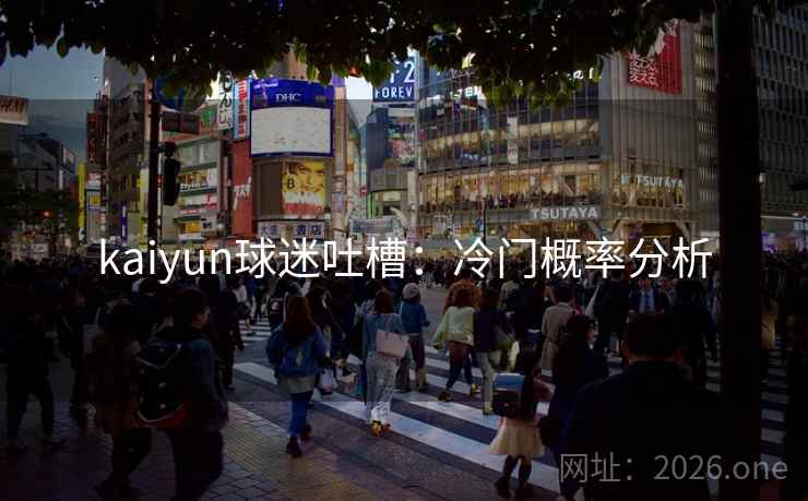 kaiyun球迷吐槽：冷门概率分析