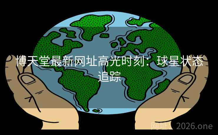 博天堂最新网址高光时刻：球星状态追踪