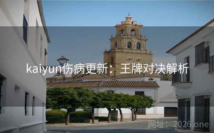 kaiyun伤病更新：王牌对决解析