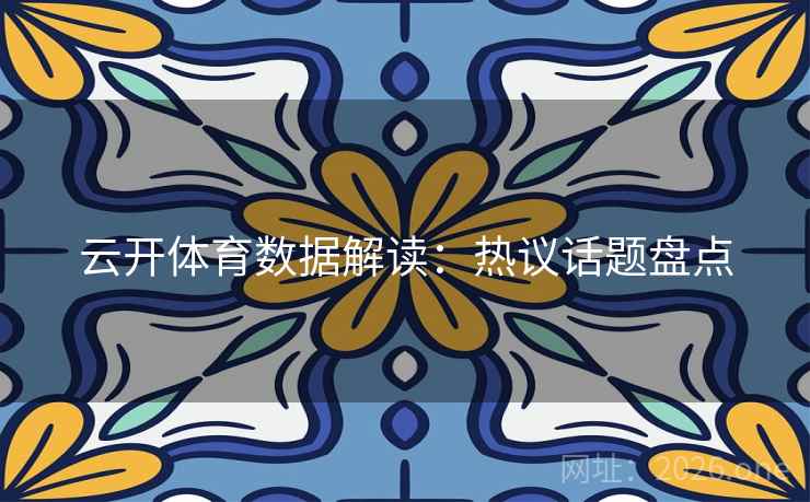 云开体育数据解读：热议话题盘点
