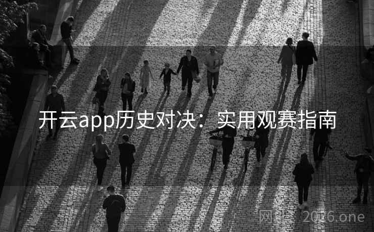 开云app历史对决：实用观赛指南