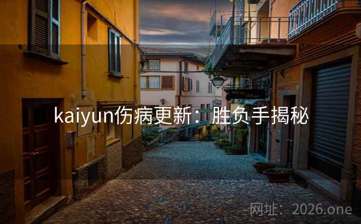 kaiyun伤病更新：胜负手揭秘