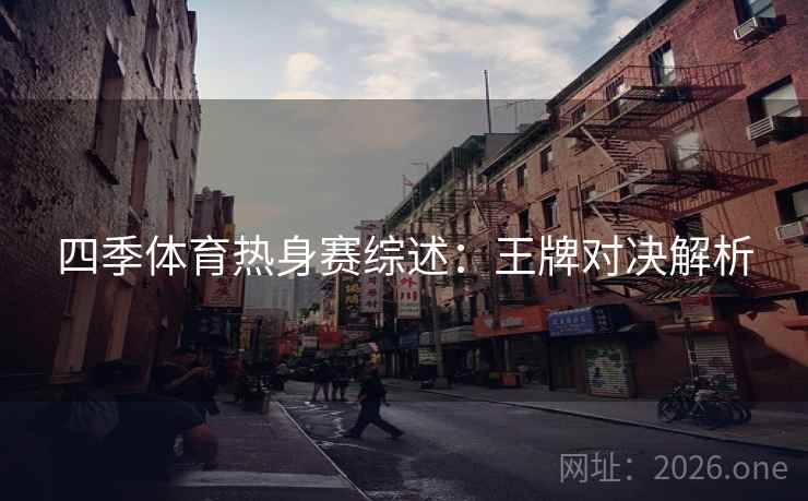 四季体育热身赛综述：王牌对决解析