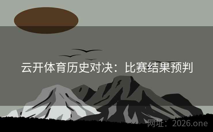 云开体育历史对决：比赛结果预判