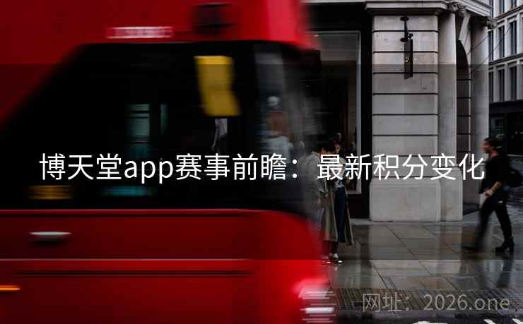 博天堂app赛事前瞻:最新积分变化 博天堂app赛事前瞻:最新积分变化