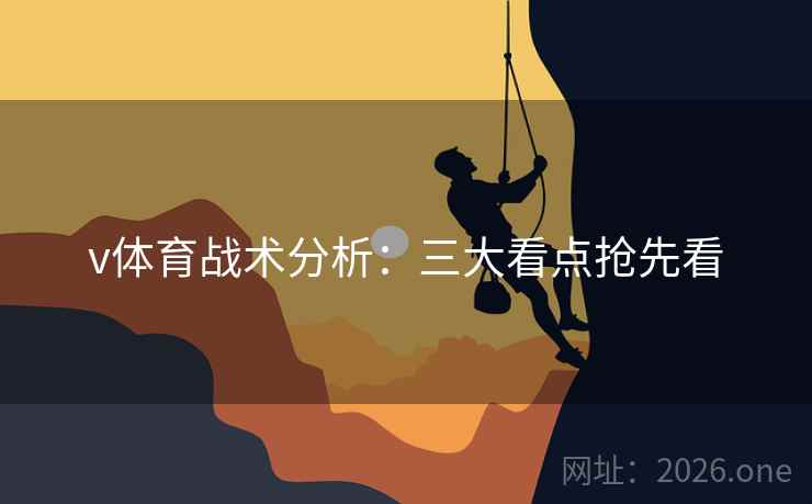v体育战术分析:三大看点抢先看 v体育战术分析:三大看点抢先看