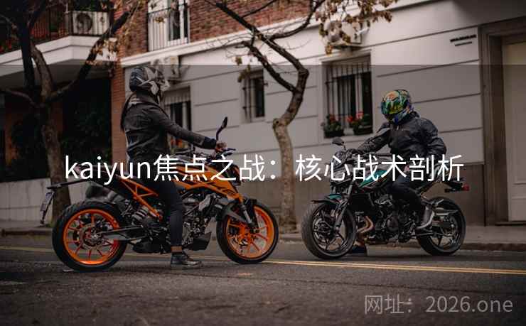 kaiyun焦点之战：核心战术剖析