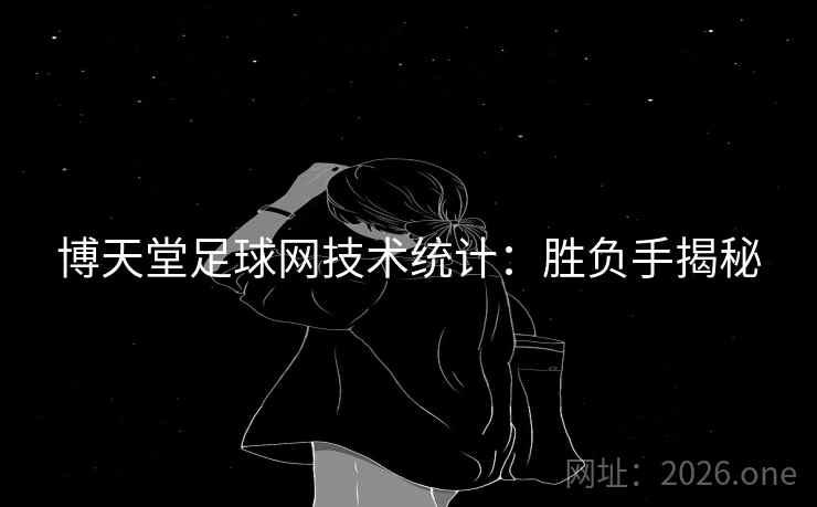 博天堂足球网技术统计：胜负手揭秘