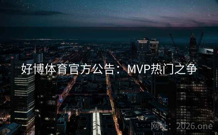 好博体育官方公告：MVP热门之争